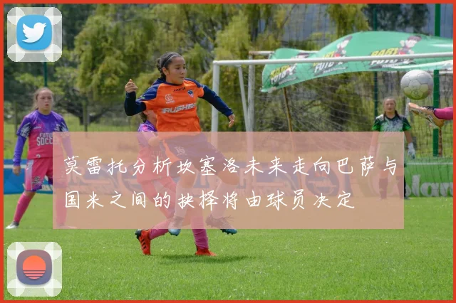 莫雷托分析坎塞洛未来走向巴萨与国米之间的抉择将由球员决定