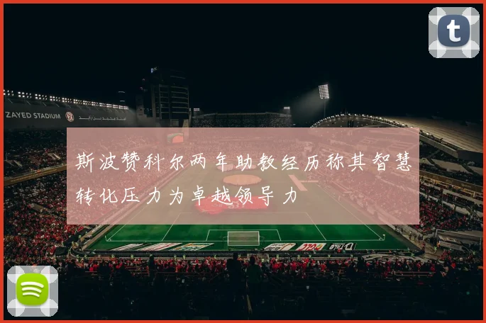 斯波赞科尔两年助教经历称其智慧转化压力为卓越领导力